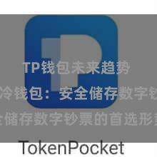 TP钱包未来趋势 TP钱包冷钱包：安全储存数字钞票的首选形势