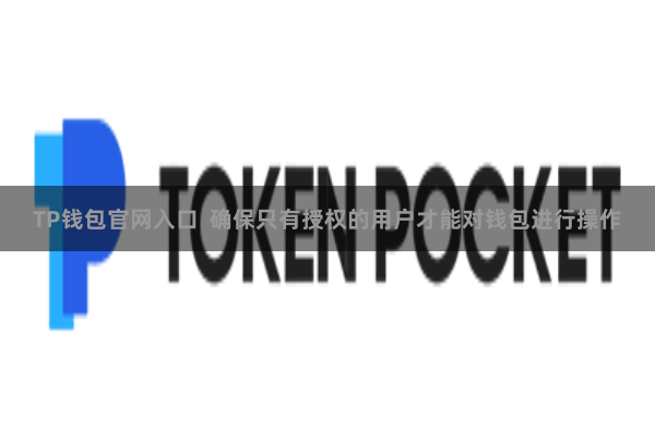 TP钱包官网入口  确保只有授权的用户才能对钱包进行操作